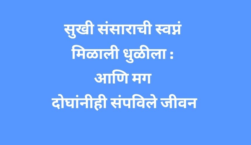 आधी नियोजित वधूने केली आत्महत्या आणि मग …..त्यानेही स्वतःला गळफास लावून घेत संपविले जीवन